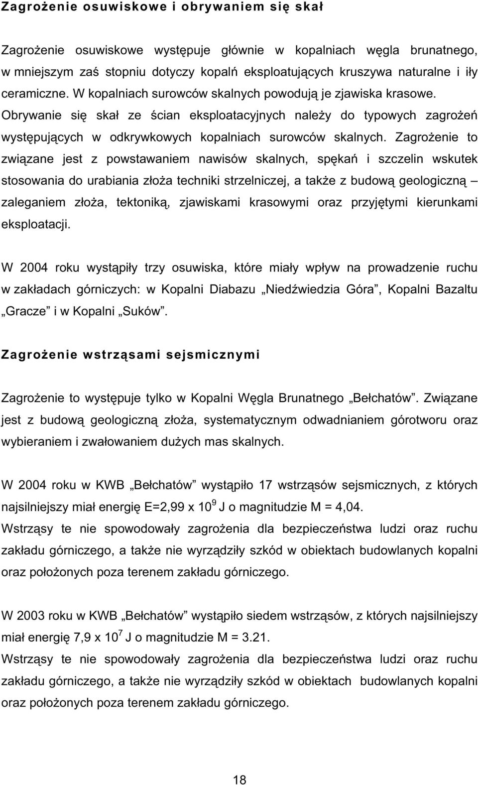 Zagro enie to zwi zane jest z powstawaniem nawisów skalnych, sp ka i szczelin wskutek stosowania do urabiania z o a techniki strzelniczej, a tak e z budow geologiczn zaleganiem z o a, tektonik,