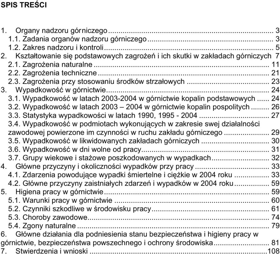 Wypadkowo w górnictwie... 24 3.1. Wypadkowo w latach 20032004 w górnictwie kopalin podstawowych... 24 3.2. Wypadkowo w latach 2003 2004 w górnictwie kopalin pospolitych... 26 3.3. Statystyka wypadkowo ci w latach 1990, 1995 2004.