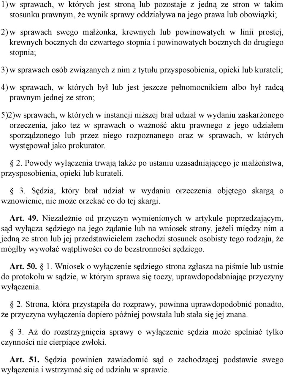 w sprawach, w których był lub jest jeszcze pełnomocnikiem albo był radcą prawnym jednej ze stron; 5)2)w sprawach, w których w instancji niższej brał udział w wydaniu zaskarżonego orzeczenia, jako też