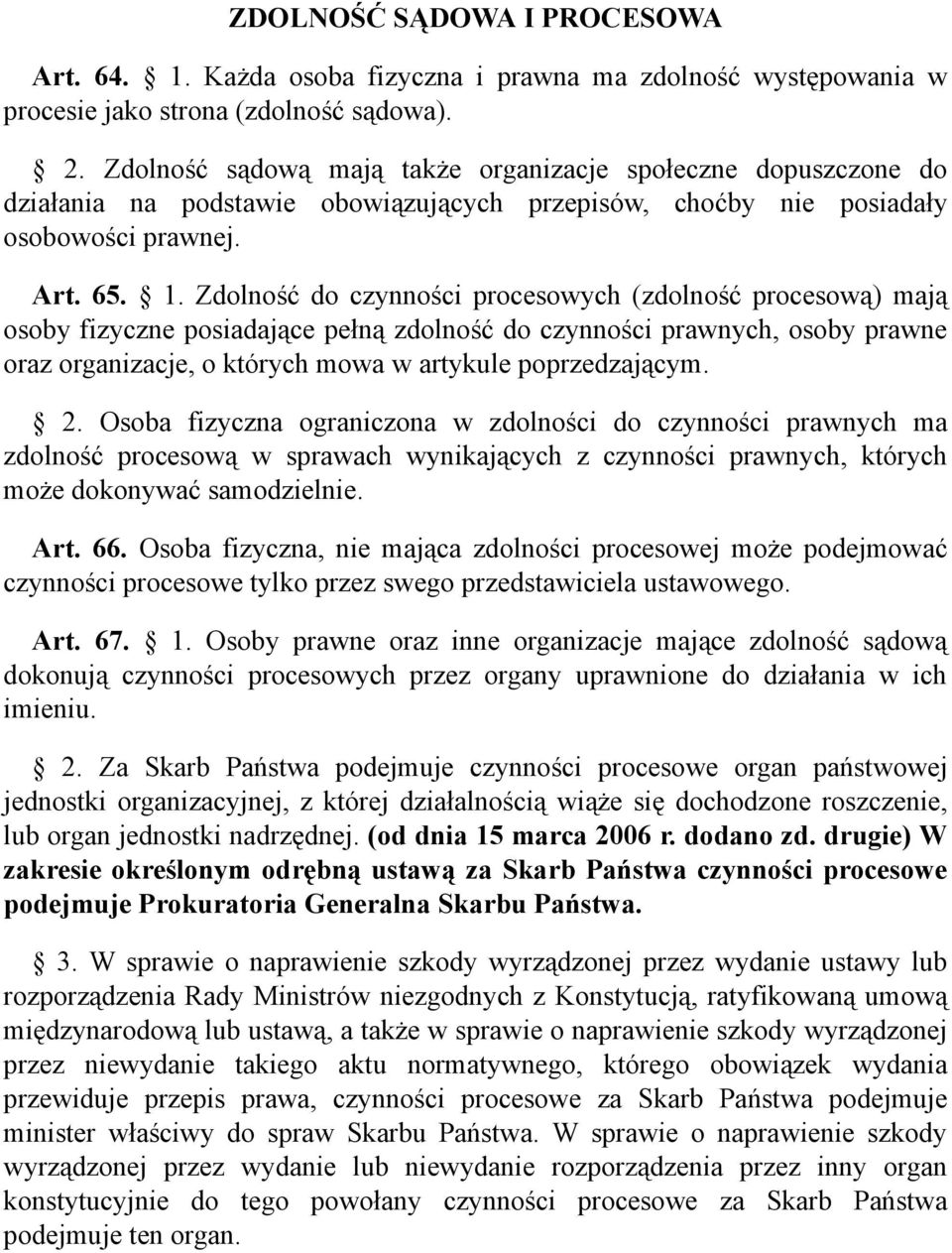 Zdolność do czynności procesowych (zdolność procesową) mają osoby fizyczne posiadające pełną zdolność do czynności prawnych, osoby prawne oraz organizacje, o których mowa w artykule poprzedzającym. 2.