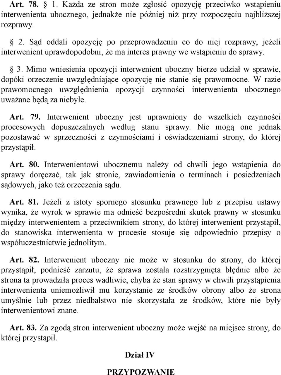 Mimo wniesienia opozycji interwenient uboczny bierze udział w sprawie, dopóki orzeczenie uwzględniające opozycję nie stanie się prawomocne.