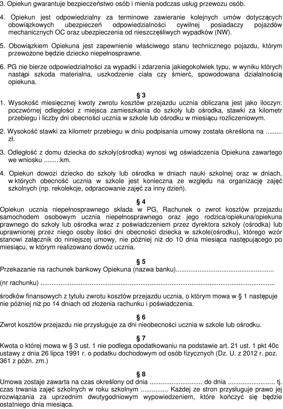 nieszczęśliwych wypadków (NW). 5. Obowiązkiem Opiekuna jest zapewnienie właściwego stanu technicznego pojazdu, którym przewożone będzie dziecko niepełnosprawne. 6.