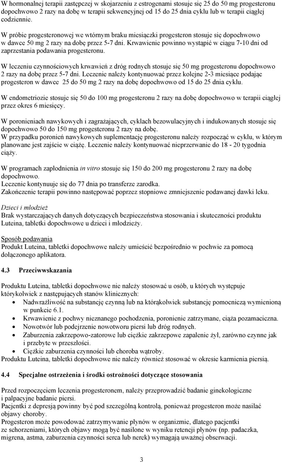 Krwawienie powinno wystąpić w ciągu 7-10 dni od zaprzestania podawania progesteronu.