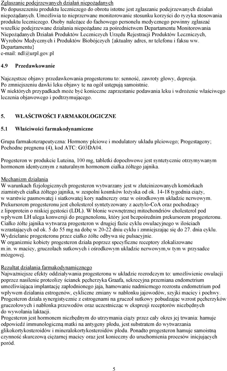 Osoby należące do fachowego personelu medycznego powinny zgłaszać wszelkie podejrzewane działania niepożądane za pośrednictwem Departamentu Monitorowania Niepożądanych Działań Produktów Leczniczych