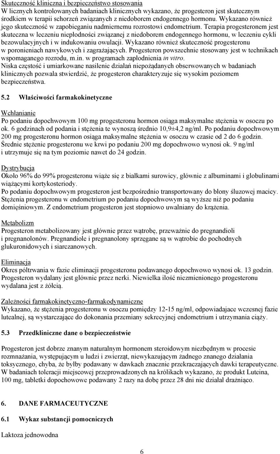 Terapia progesteronem jest skuteczna w leczeniu niepłodności związanej z niedoborem endogennego hormonu, w leczeniu cykli bezowulacyjnych i w indukowaniu owulacji.