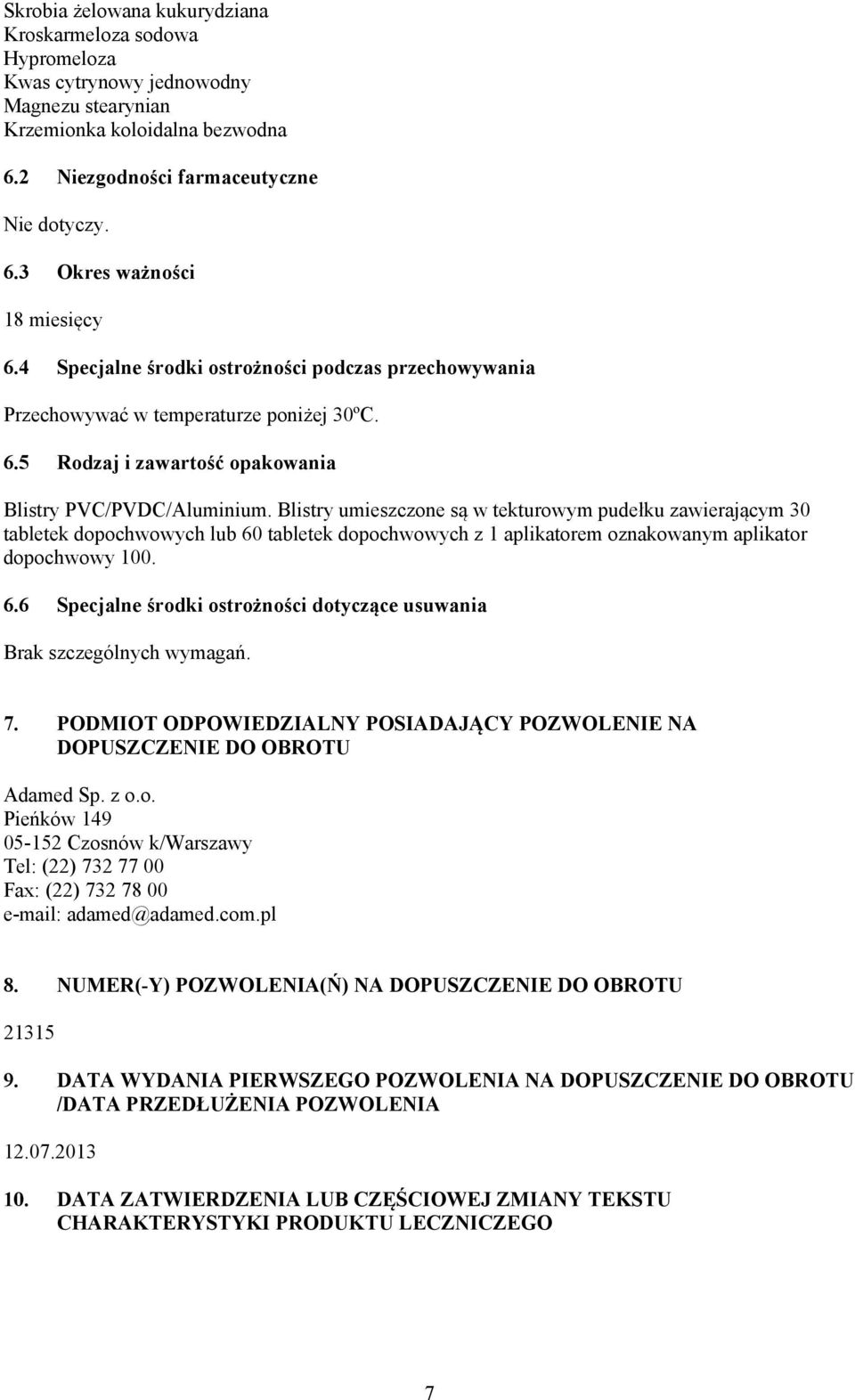 Blistry umieszczone są w tekturowym pudełku zawierającym 30 tabletek dopochwowych lub 60 tabletek dopochwowych z 1 aplikatorem oznakowanym aplikator dopochwowy 100. 6.6 Specjalne środki ostrożności dotyczące usuwania Brak szczególnych wymagań.