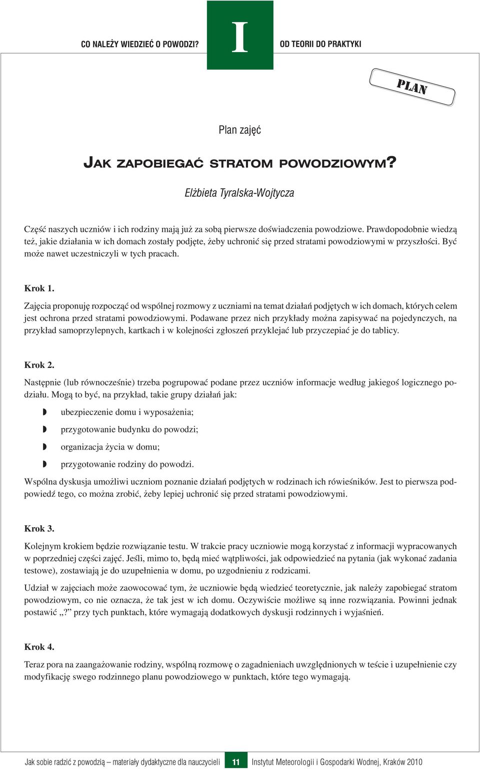 Zajęcia proponuję rozpocząć od wspólnej rozmowy z uczniami na temat działań podjętych w ich domach, których celem jest ochrona przed stratami powodziowymi.