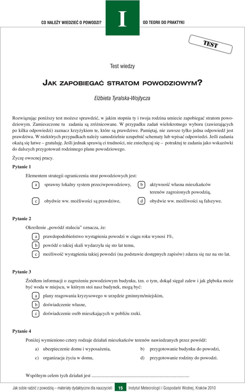 Pamiętaj, nie zawsze tylko jedna odpowiedź jest prawdziwa. W niektórych przypadkach należy samodzielnie uzupełnić schematy lub wpisać odpowiedzi. Jeśli zadania okażą się łatwe gratuluję.