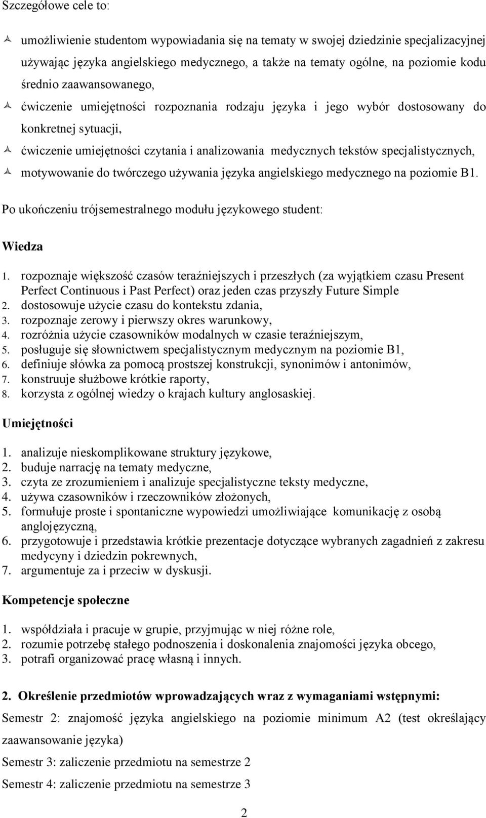 motywowanie do twórczego używania języka angielskiego medycznego na poziomie B1. Po ukończeniu trójsemestralnego modułu językowego student: Wiedza 1.