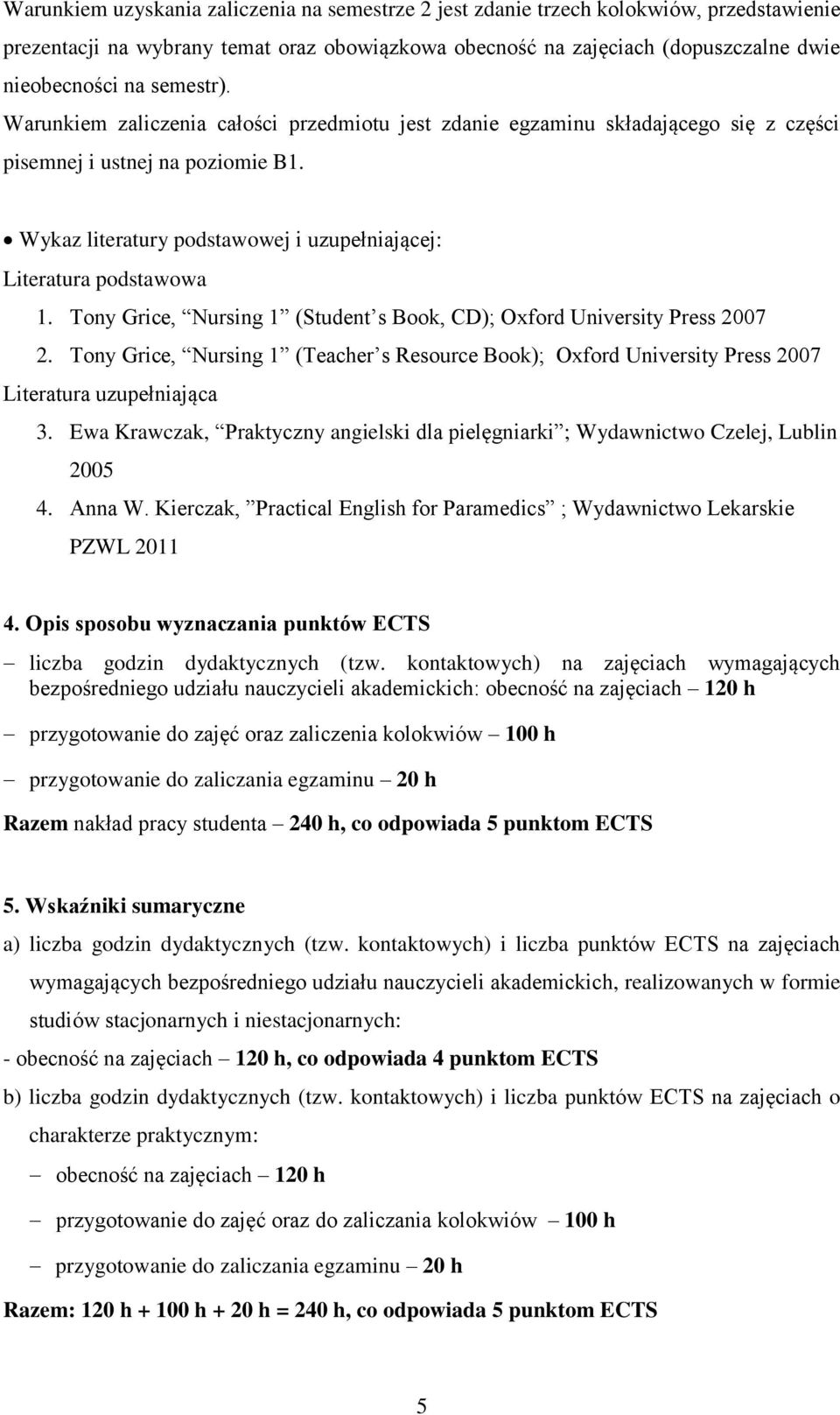 Wykaz literatury podstawowej i uzupełniającej: Literatura podstawowa 1. Tony Grice, Nursing 1 (Student s Book, CD); Oxford University Press 2007 2.