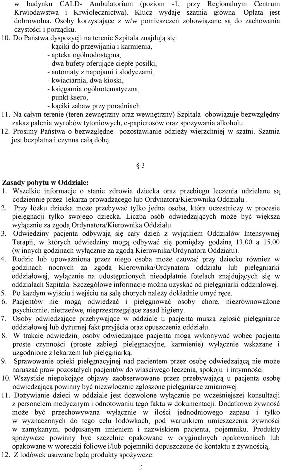 Do Państwa dyspozycji na terenie Szpitala znajdują się: - kąciki do przewijania i karmienia, - apteka ogólnodostępna, - dwa bufety oferujące ciepłe posiłki, - automaty z napojami i słodyczami, -