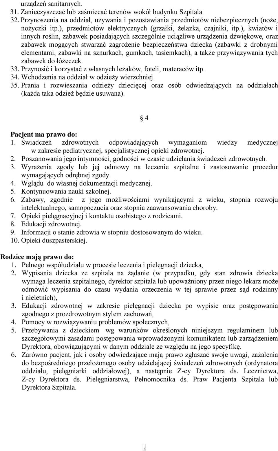 ), kwiatów i innych roślin, zabawek posiadających szczególnie uciążliwe urządzenia dźwiękowe, oraz zabawek mogących stwarzać zagrożenie bezpieczeństwa dziecka (zabawki z drobnymi elementami, zabawki