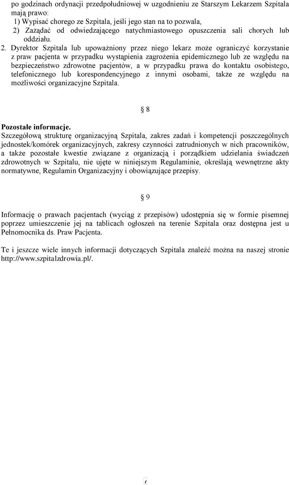 Dyrektor Szpitala lub upoważniony przez niego lekarz może ograniczyć korzystanie z praw pacjenta w przypadku wystąpienia zagrożenia epidemicznego lub ze względu na bezpieczeństwo zdrowotne pacjentów,