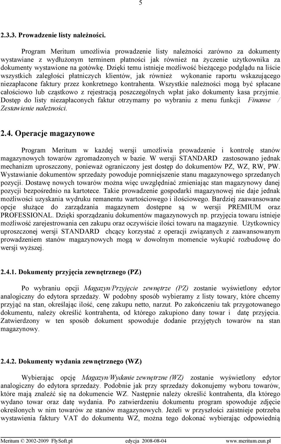 Dzięki temu istnieje możliwość bieżącego podglądu na liście wszystkich zaległości płatniczych klientów, jak również wykonanie raportu wskazującego niezapłacone faktury przez konkretnego kontrahenta.