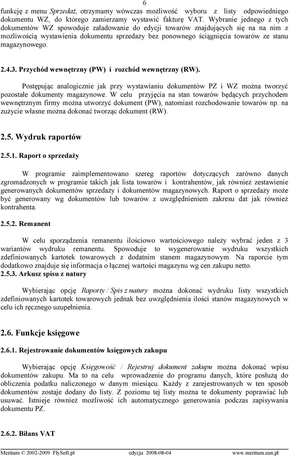 magazynowego. 2.4.3. Przychód wewnętrzny (PW) i rozchód wewnętrzny (RW). Postępując analogicznie jak przy wystawianiu dokumentów PZ i WZ można tworzyć pozostałe dokumenty magazynowe.