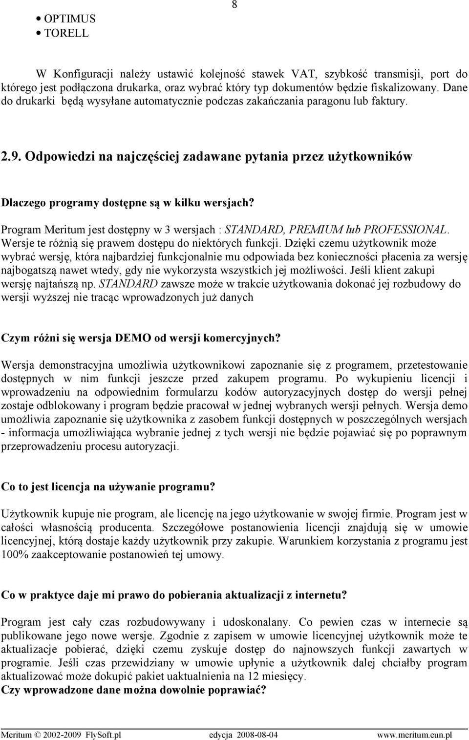 Odpowiedzi na najczęściej zadawane pytania przez użytkowników Dlaczego programy dostępne są w kilku wersjach? Program Meritum jest dostępny w 3 wersjach : STANDARD, PREMIUM lub PROFESSIONAL.