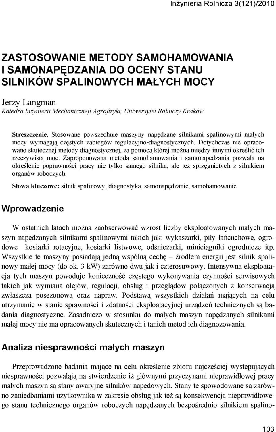 Dotychczas nie opracowano skutecznej metody diagnostycznej, za pomocą której można między innymi określić ich rzeczywistą moc.