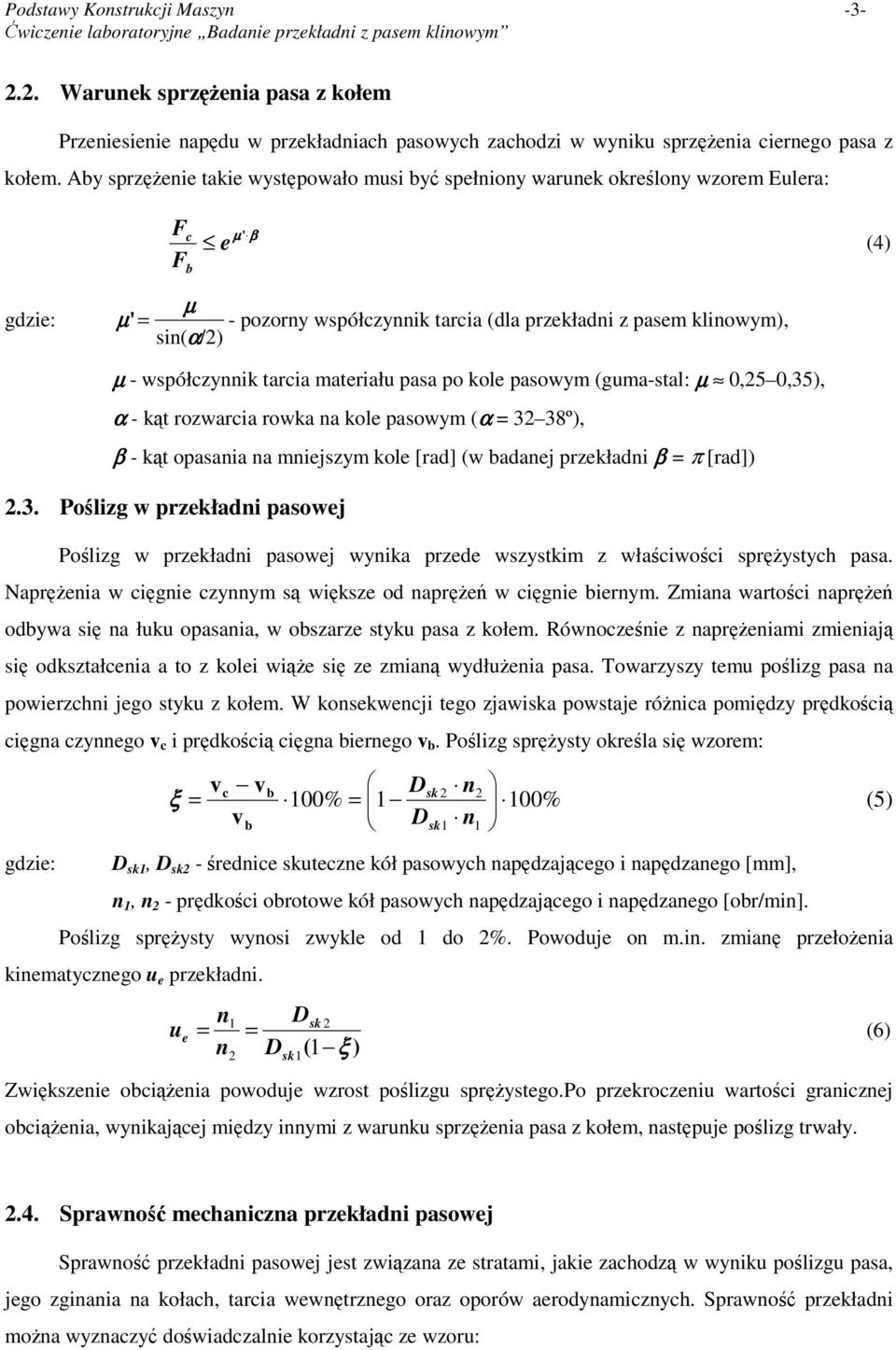 współczynnik tarcia materiału pasa po kole pasowym (guma-stal: µ 0,5 0,35), α - kt rozwarcia rowka na kole pasowym (α = 3 38º), β - kt opasania na mniejszym kole [rad] (w badanej przekładni β = π