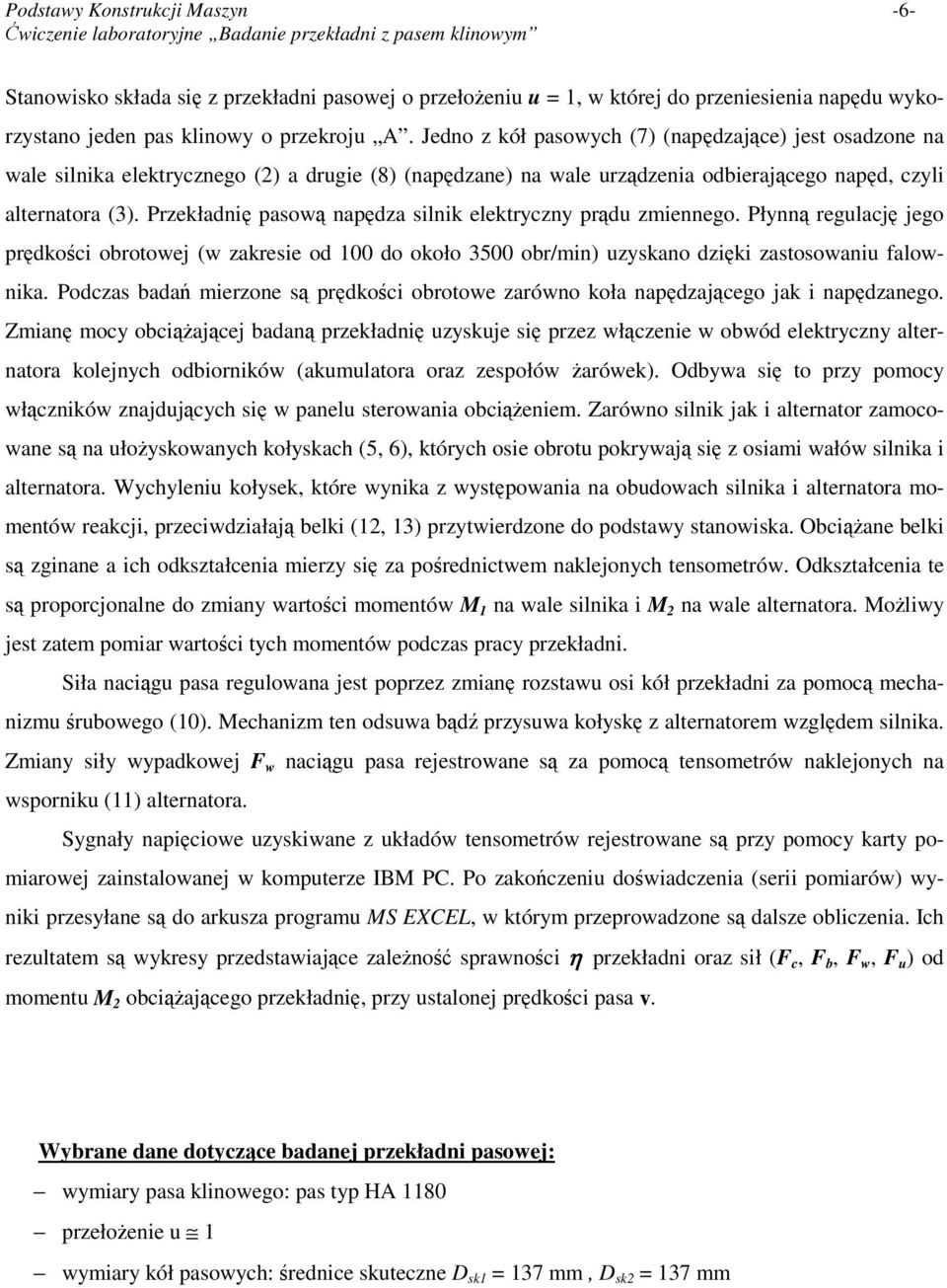 Przekładni pasow napdza silnik elektryczny prdu zmiennego. Płynn regulacj jego prdkoci obrotowej (w zakresie od 100 do około 3500 obr/min) uzyskano dziki zastosowaniu falownika.