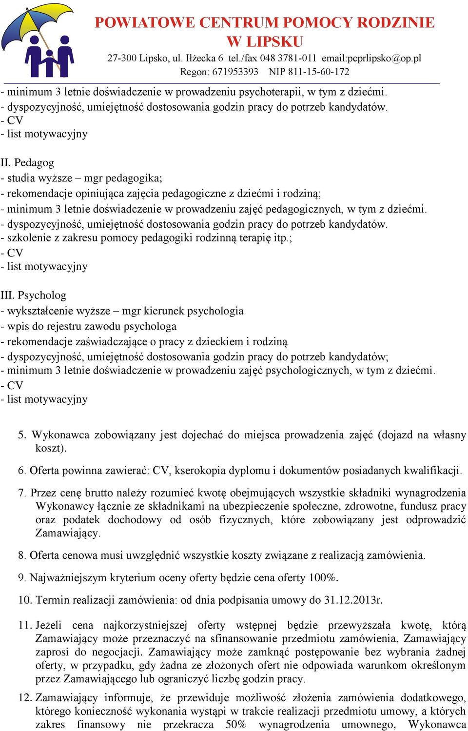 - dyspozycyjność, umiejętność dostosowania godzin pracy do potrzeb kandydatów. - szkolenie z zakresu pomocy pedagogiki rodzinną terapię itp.; III.