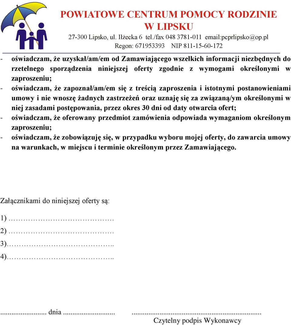 przez okres 30 dni od daty otwarcia ofert; - oświadczam, że oferowany przedmiot zamówienia odpowiada wymaganiom określonym zaproszeniu; - oświadczam, że zobowiązuję się, w przypadku