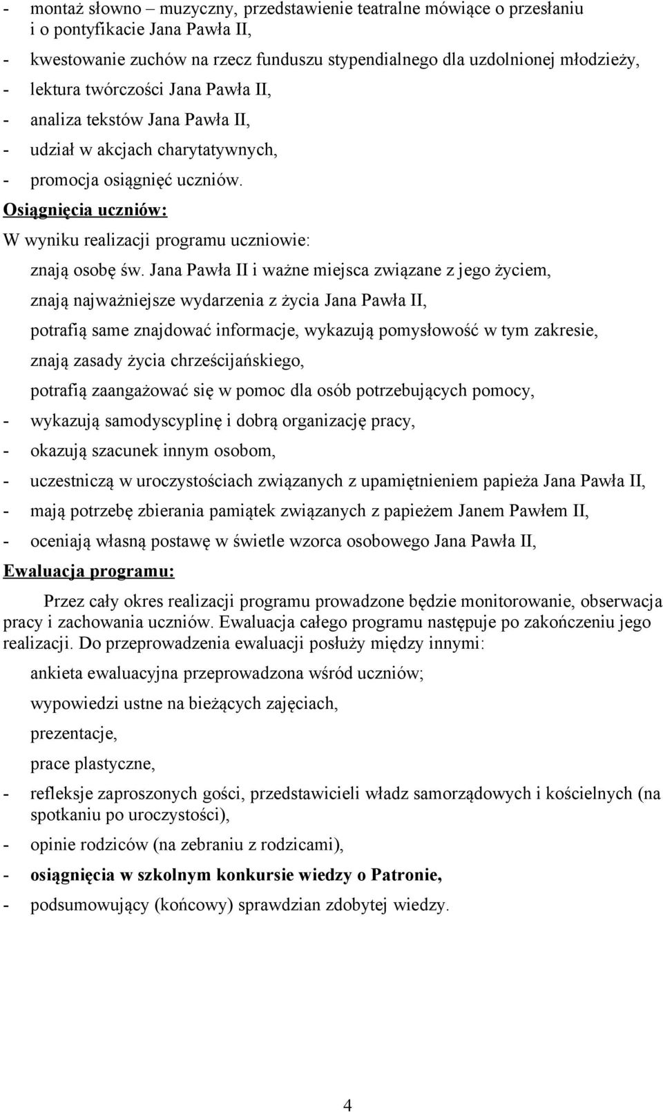 Jana Pawła II i ważne miejsca związane z jego życiem, znają najważniejsze wydarzenia z życia Jana Pawła II, potrafią same znajdować informacje, wykazują pomysłowość w tym zakresie, znają zasady życia