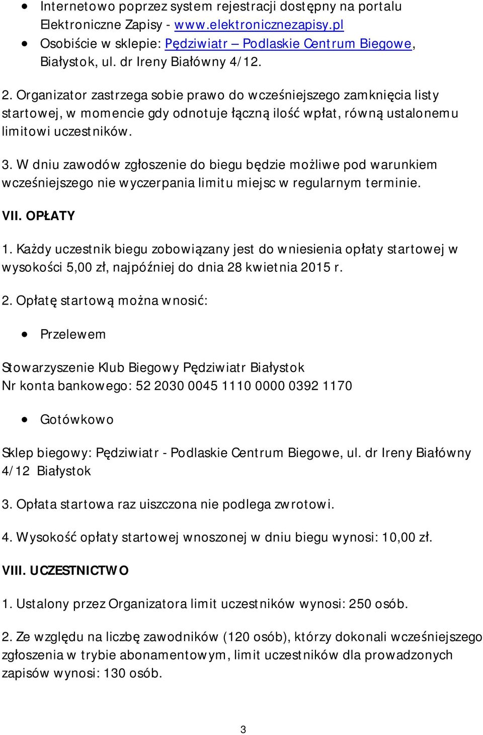 W dniu zawodów zgłoszenie do biegu będzie możliwe pod warunkiem wcześniejszego nie wyczerpania limitu miejsc w regularnym terminie. VII. OPŁATY 1.