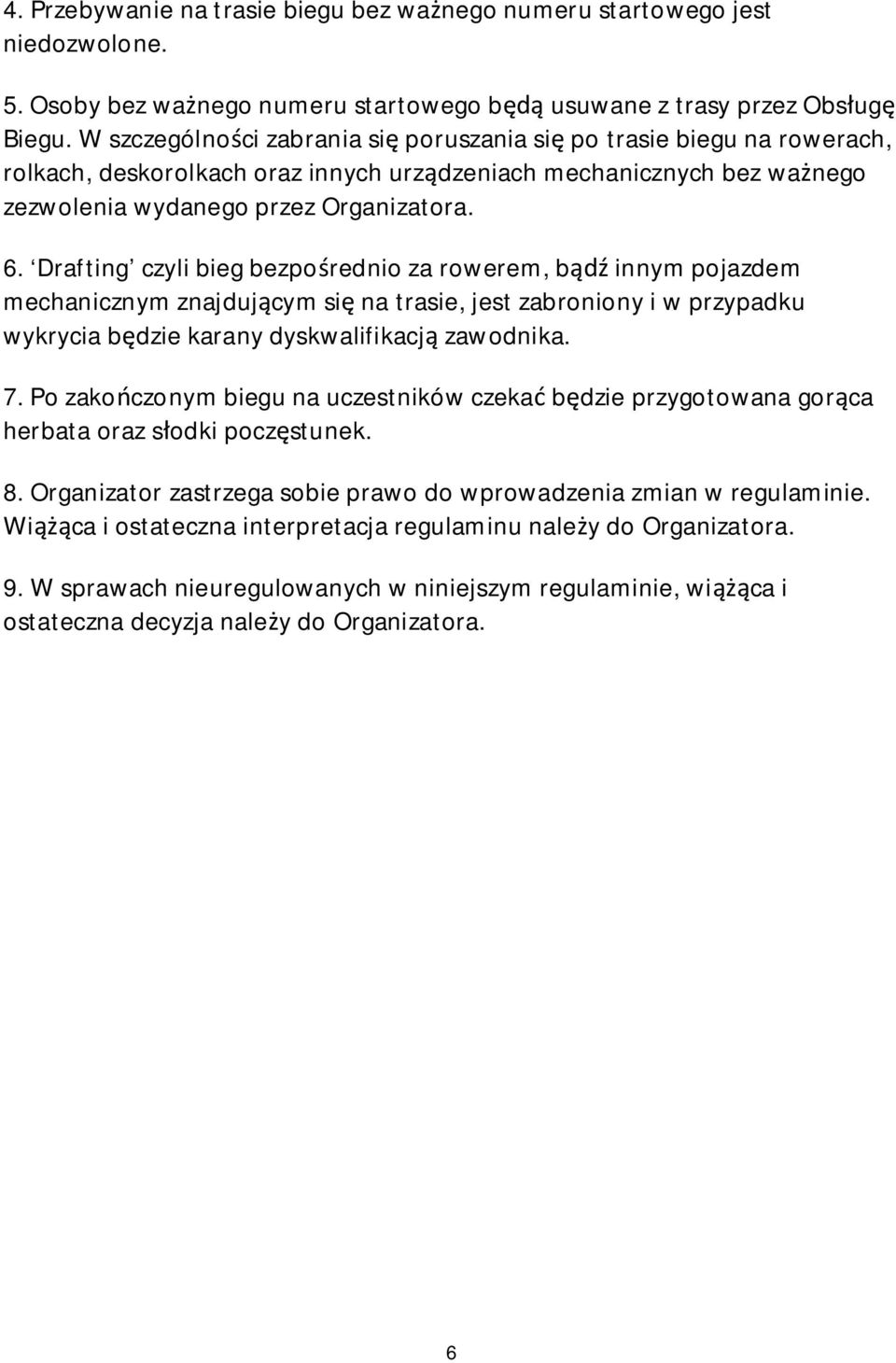 Drafting czyli bieg bezpośrednio za rowerem, bądź innym pojazdem mechanicznym znajdującym się na trasie, jest zabroniony i w przypadku wykrycia będzie karany dyskwalifikacją zawodnika. 7.