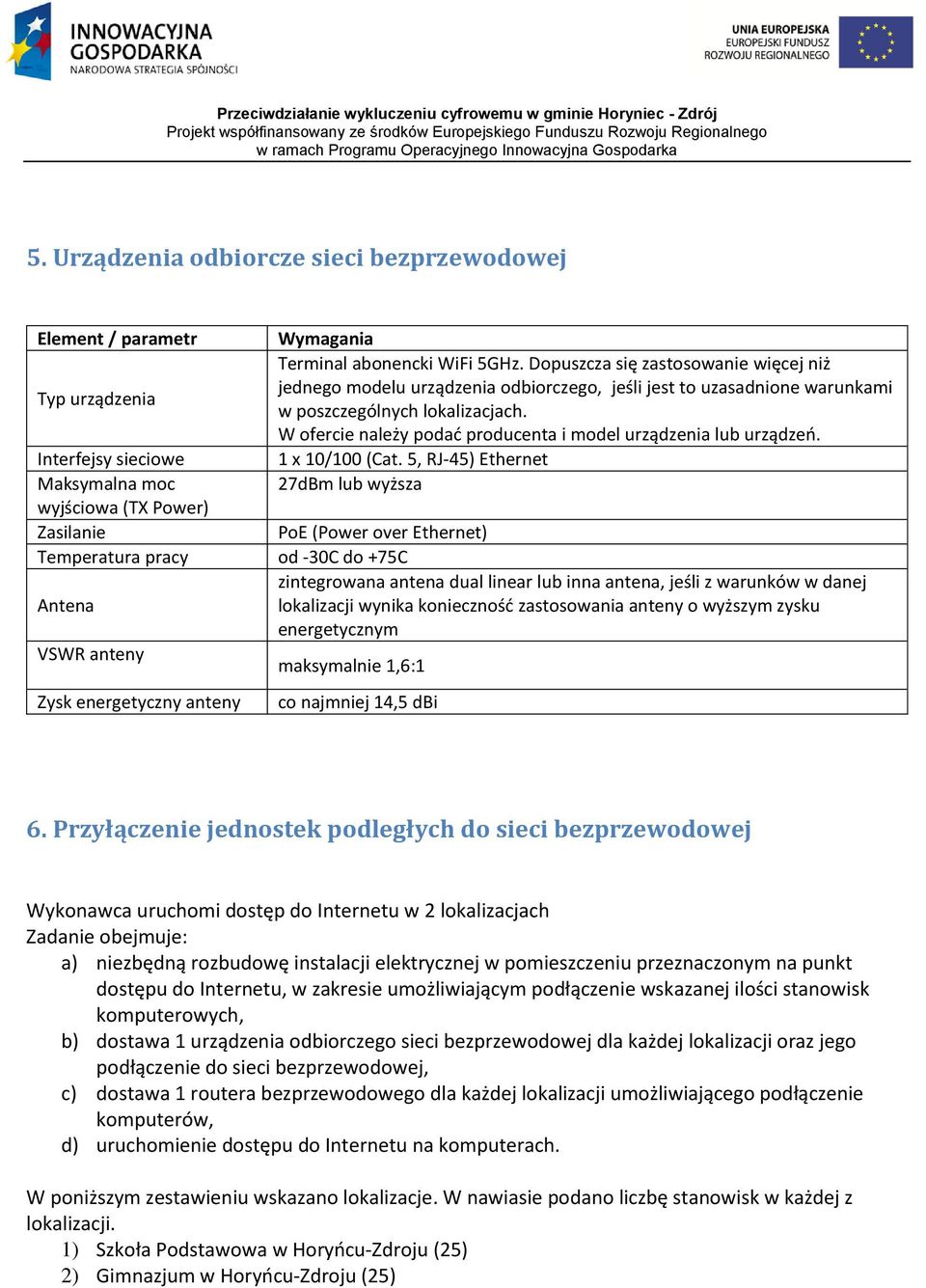 W ofercie należy podać producenta i model urządzenia lub urządzeń. Interfejsy sieciowe 1 x 10/100 (Cat.