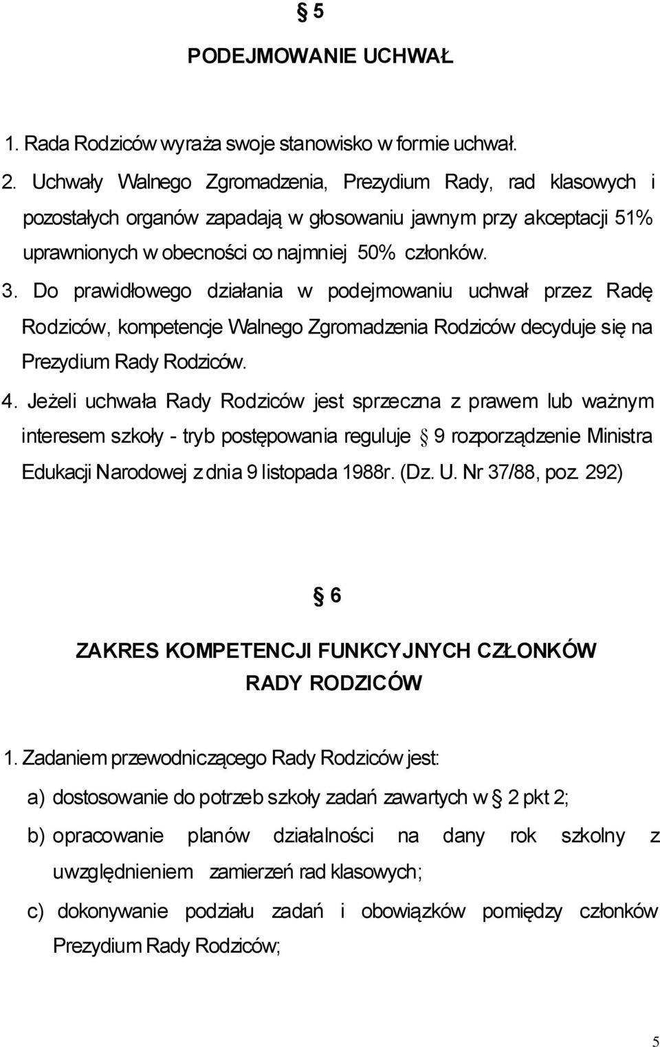 Do prawidłowego działania w podejmowaniu uchwał przez Radę Rodziców, kompetencje Walnego Zgromadzenia Rodziców decyduje się na Prezydium Rady Rodziców. 4.