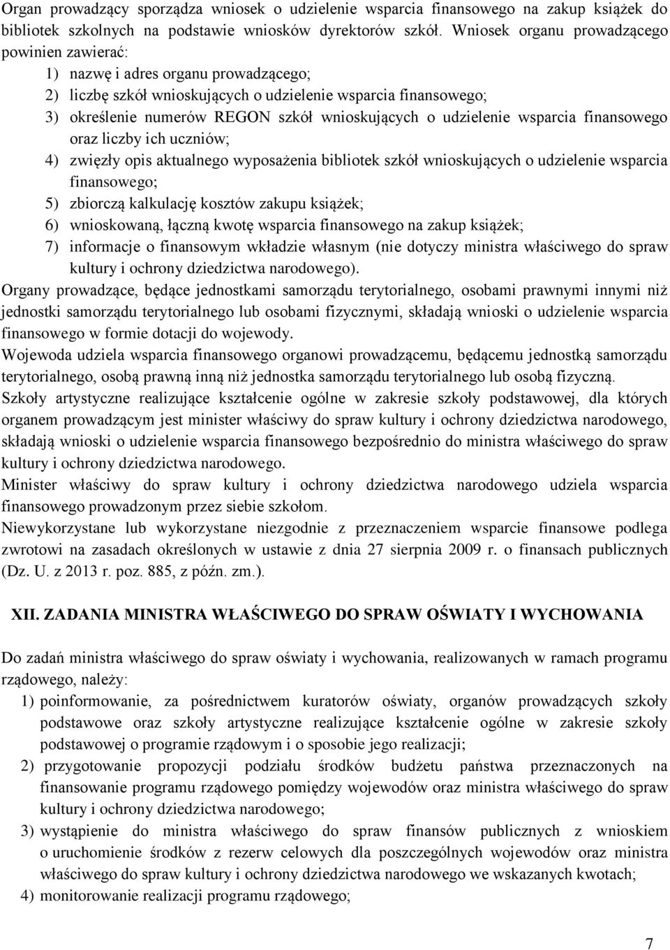 udzielenie wsparcia finansowego oraz liczby ich uczniów; 4) zwięzły opis aktualnego wyposażenia bibliotek szkół wnioskujących o udzielenie wsparcia finansowego; 5) zbiorczą kalkulację kosztów zakupu