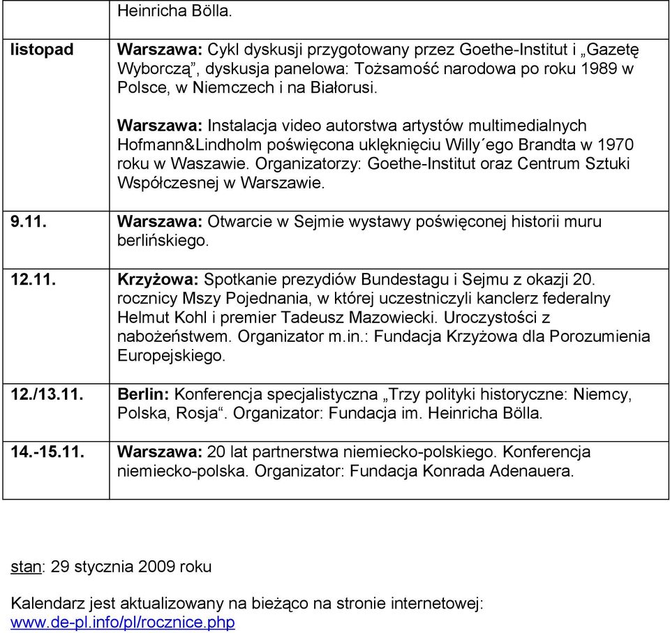 Organizatorzy: Goethe-Institut oraz Centrum Sztuki Współczesnej w Warszawie. 9.11. Warszawa: Otwarcie w Sejmie wystawy poświęconej historii muru berlińskiego. 12.11. Krzyżowa: Spotkanie prezydiów Bundestagu i Sejmu z okazji 20.