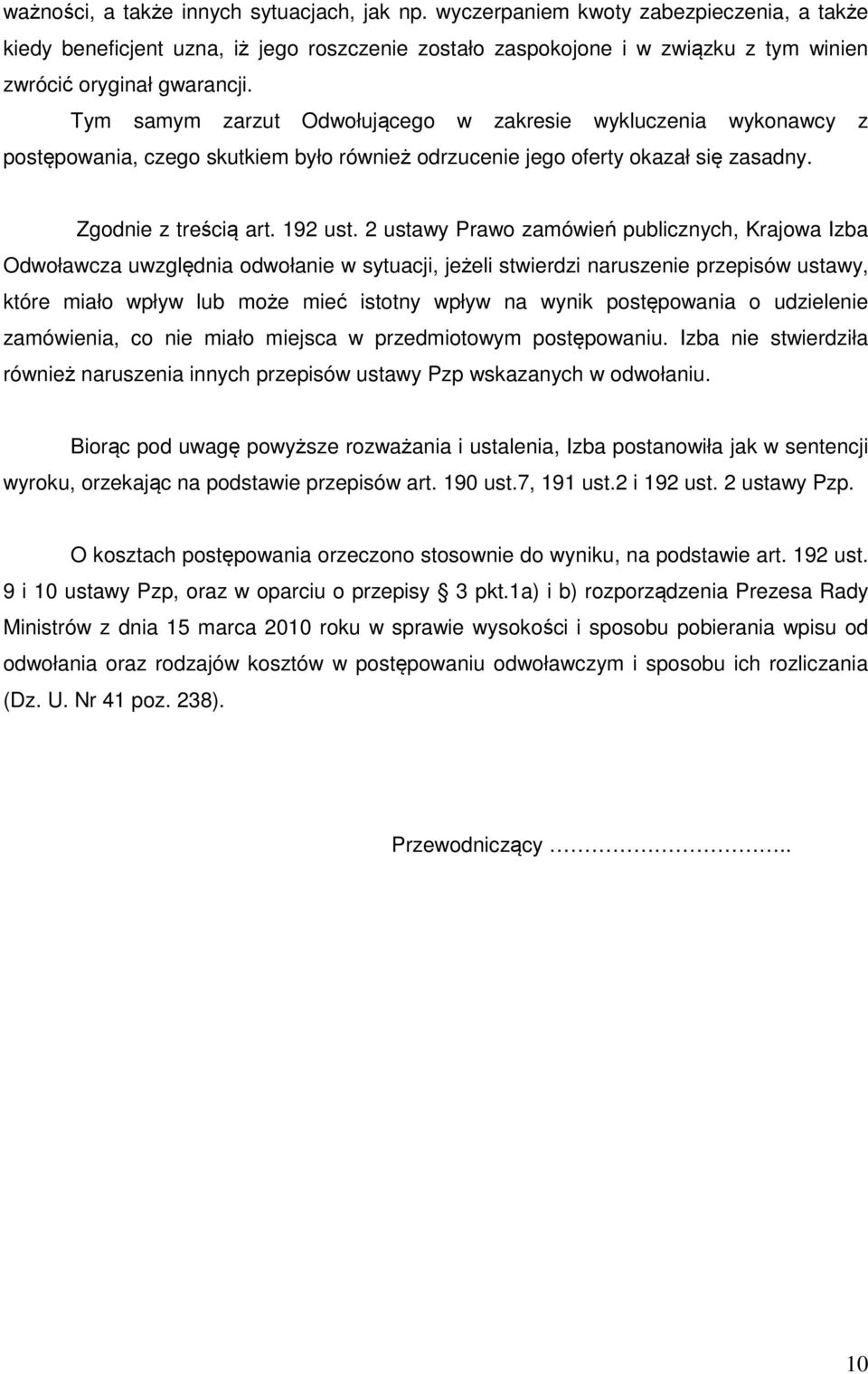 Tym samym zarzut Odwołującego w zakresie wykluczenia wykonawcy z postępowania, czego skutkiem było również odrzucenie jego oferty okazał się zasadny. Zgodnie z treścią art. 192 ust.