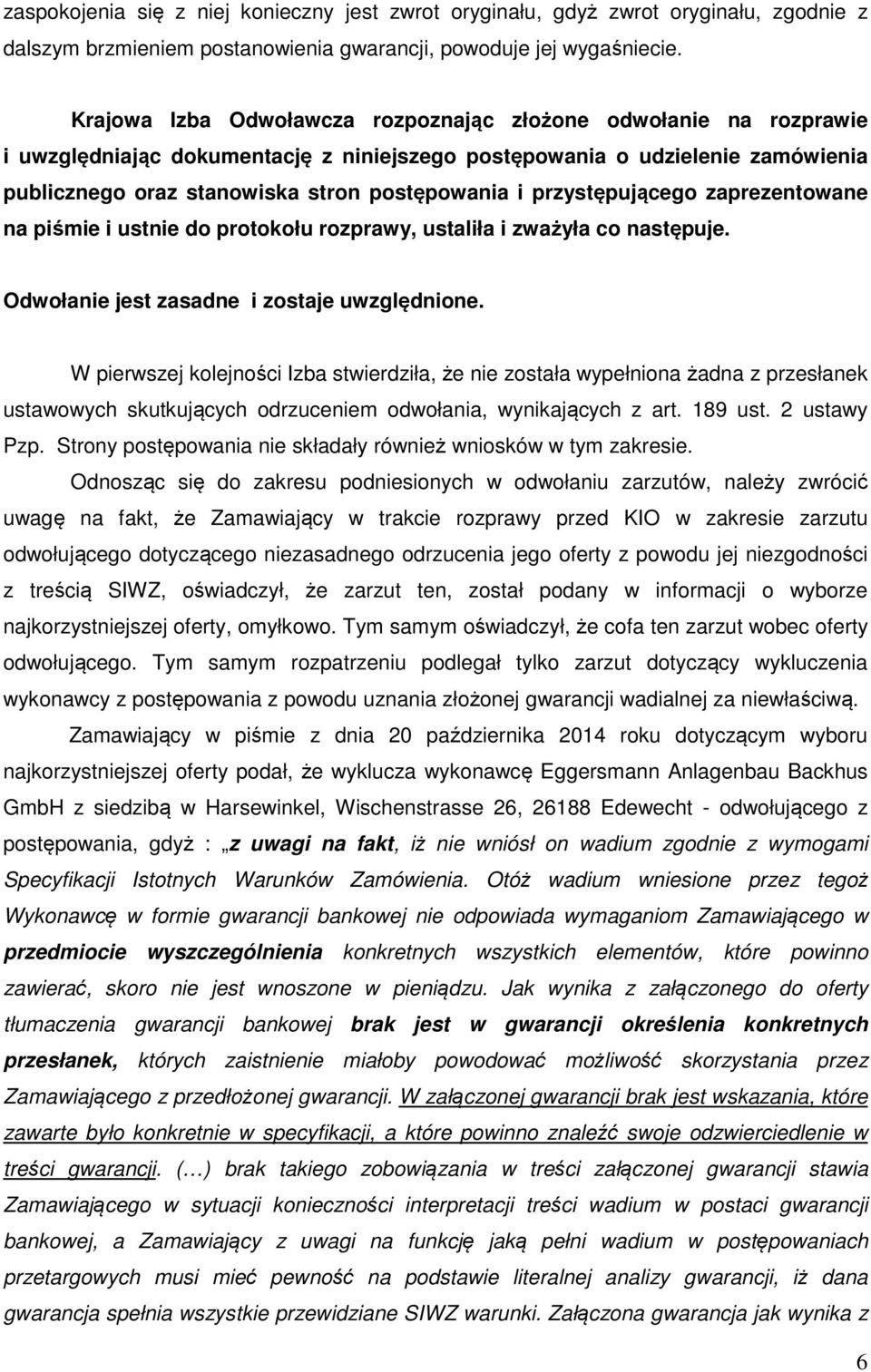 przystępującego zaprezentowane na piśmie i ustnie do protokołu rozprawy, ustaliła i zważyła co następuje. Odwołanie jest zasadne i zostaje uwzględnione.