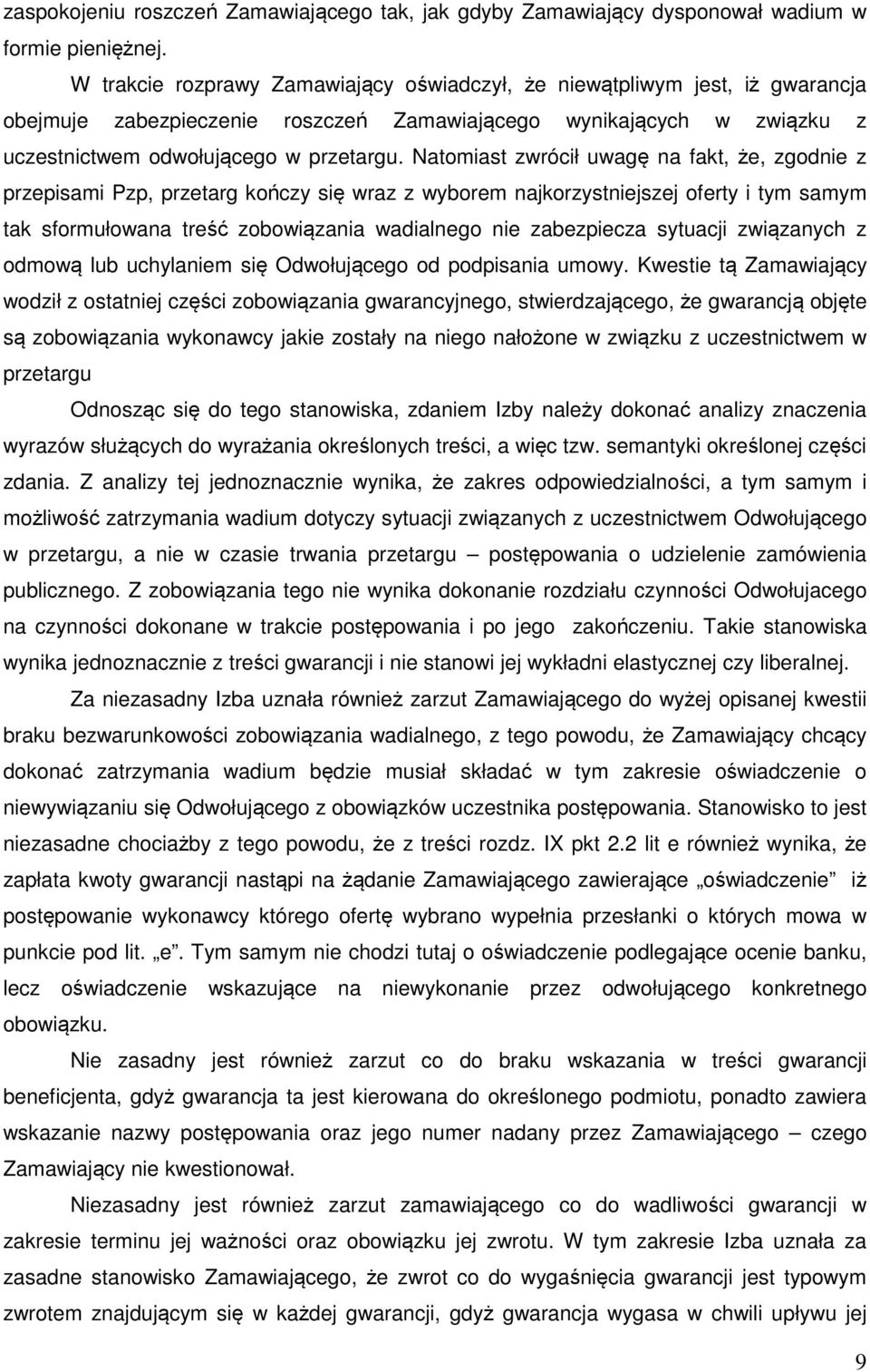 Natomiast zwrócił uwagę na fakt, że, zgodnie z przepisami Pzp, przetarg kończy się wraz z wyborem najkorzystniejszej oferty i tym samym tak sformułowana treść zobowiązania wadialnego nie zabezpiecza