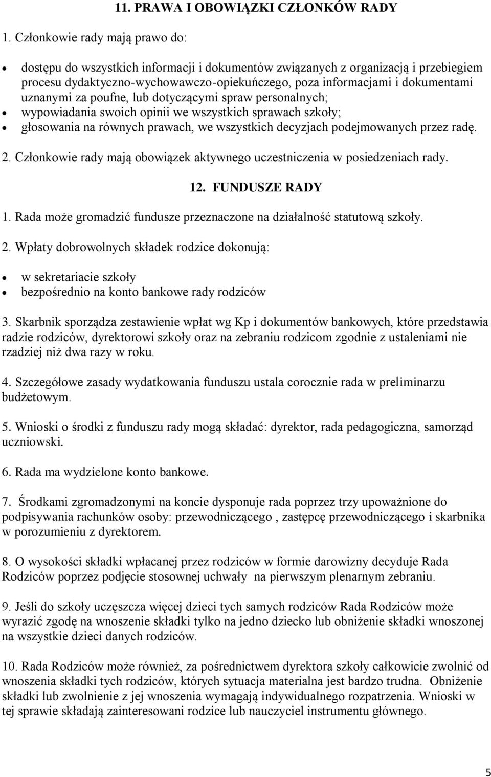 uznanymi za poufne, lub dotyczącymi spraw personalnych; wypowiadania swoich opinii we wszystkich sprawach szkoły; głosowania na równych prawach, we wszystkich decyzjach podejmowanych przez radę. 2.