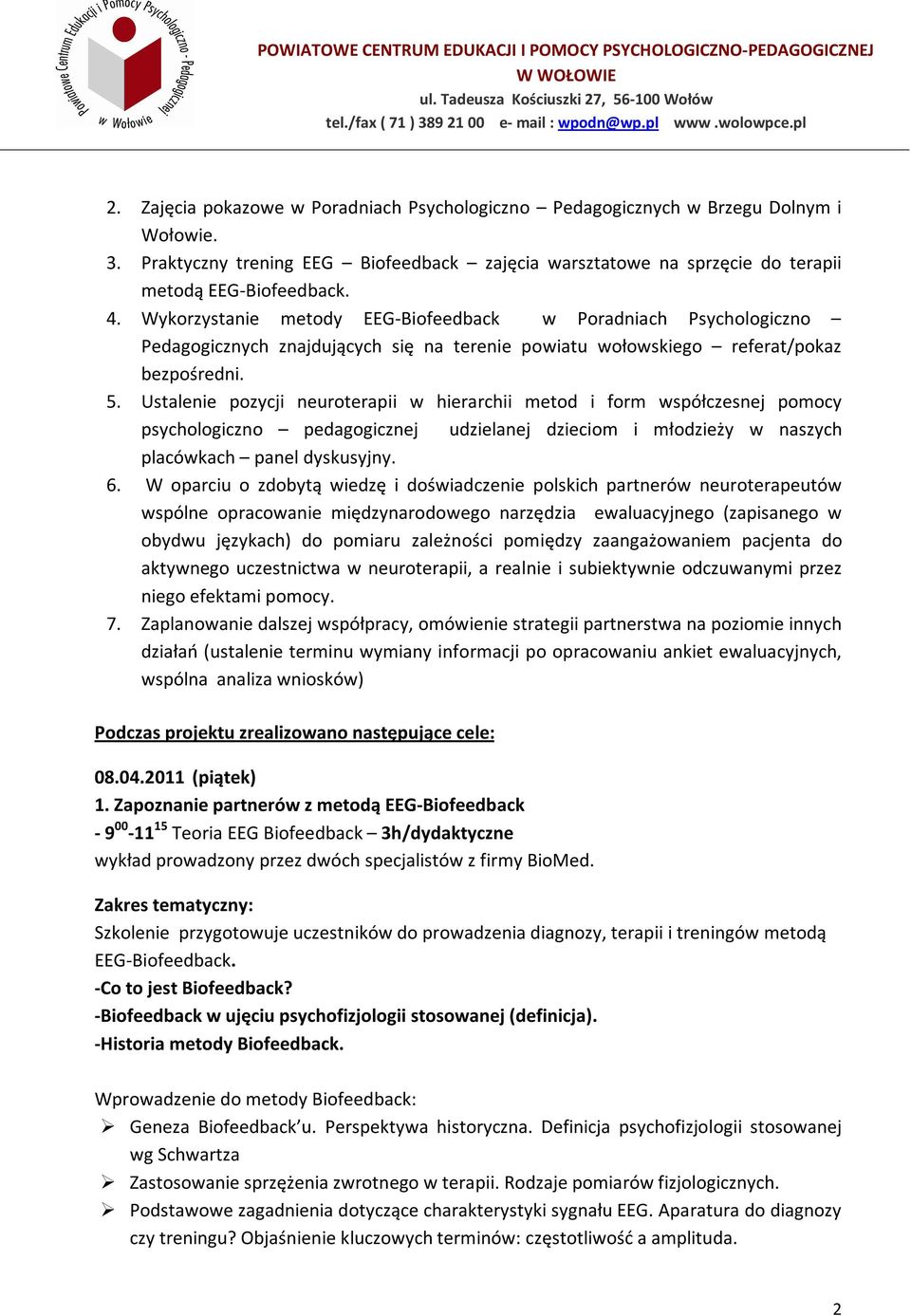 Ustalenie pozycji neuroterapii w hierarchii metod i form współczesnej pomocy psychologiczno pedagogicznej udzielanej dzieciom i młodzieży w naszych placówkach panel dyskusyjny. 6.