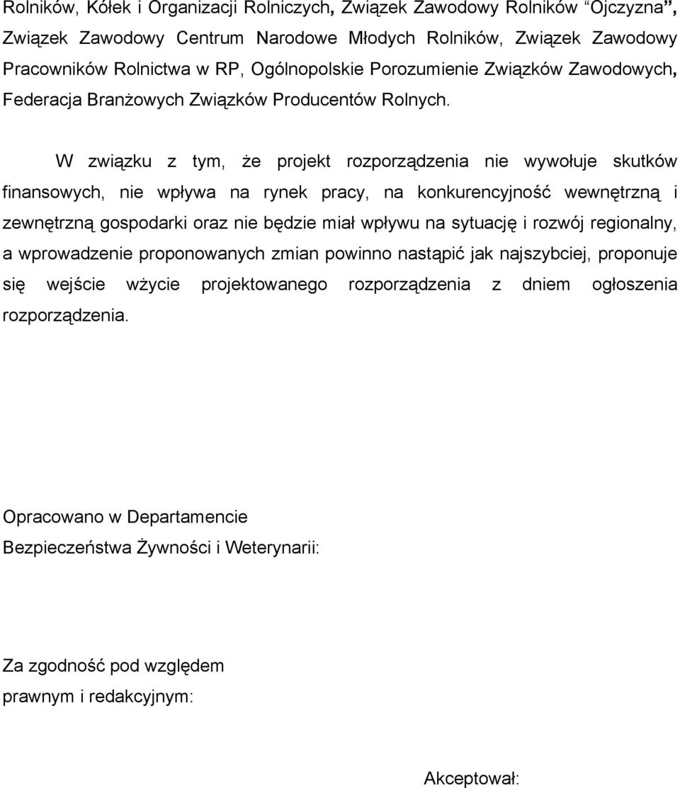 W związku z tym, że projekt rozporządzenia nie wywołuje skutków finansowych, nie wpływa na rynek pracy, na konkurencyjność wewnętrzną i zewnętrzną gospodarki oraz nie będzie miał wpływu na