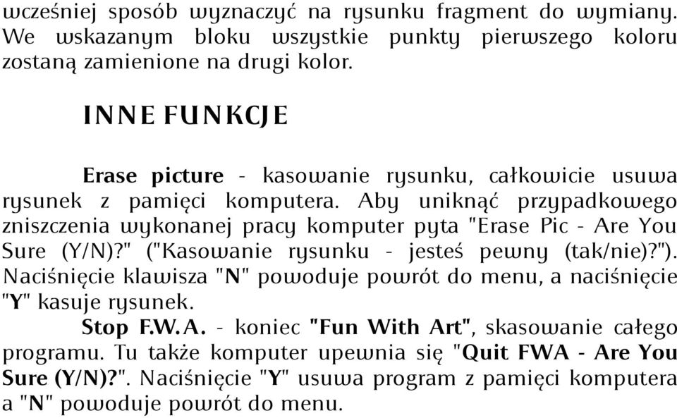 Aby uniknąć przypadkowego zniszczenia wykonanej pracy komputer pyta "Erase Pic - Are You Sure (Y/N)?" ("Kasowanie rysunku - jesteś pewny (tak/nie)?").