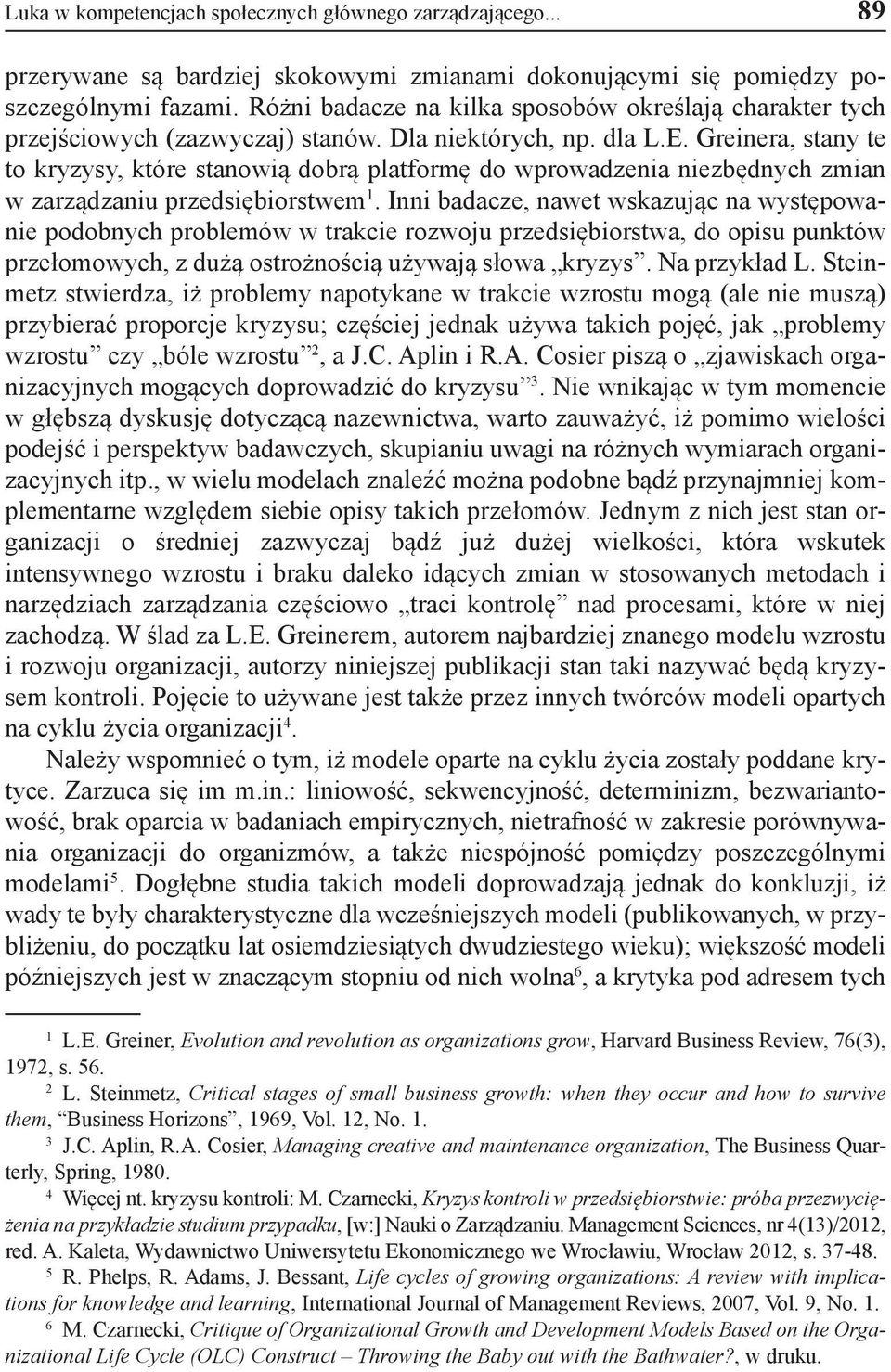 Greinera, stany te to kryzysy, które stanowią dobrą platformę do wprowadzenia niezbędnych zmian w zarządzaniu przedsiębiorstwem 1.