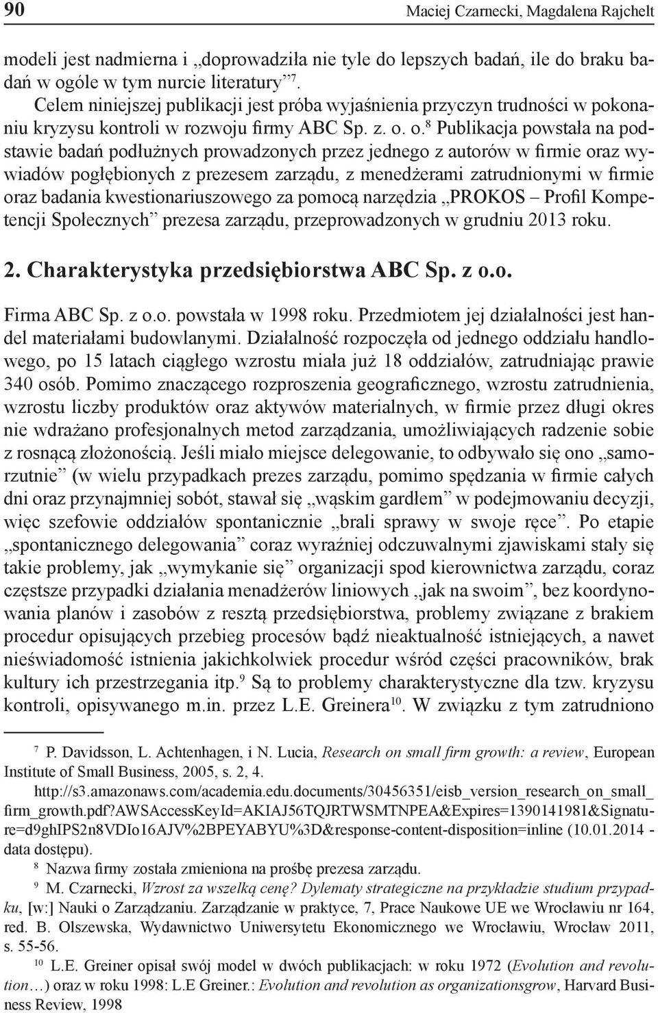 o. 8 Publikacja powstała na podstawie badań podłużnych prowadzonych przez jednego z autorów w firmie oraz wywiadów pogłębionych z prezesem zarządu, z menedżerami zatrudnionymi w firmie oraz badania