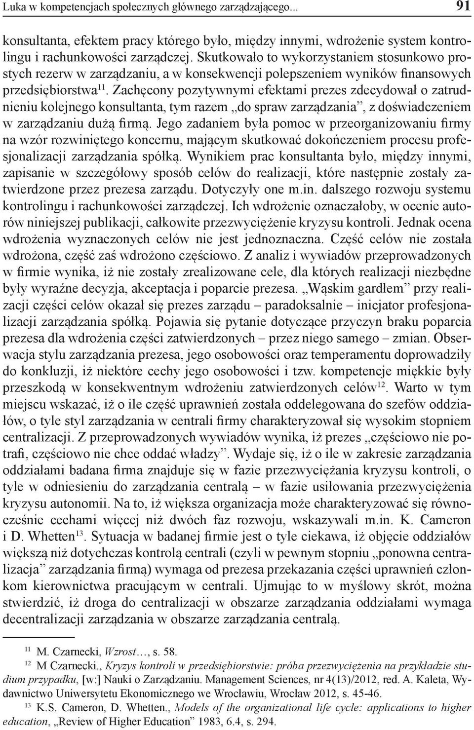 Zachęcony pozytywnymi efektami prezes zdecydował o zatrudnieniu kolejnego konsultanta, tym razem do spraw zarządzania, z doświadczeniem w zarządzaniu dużą firmą.