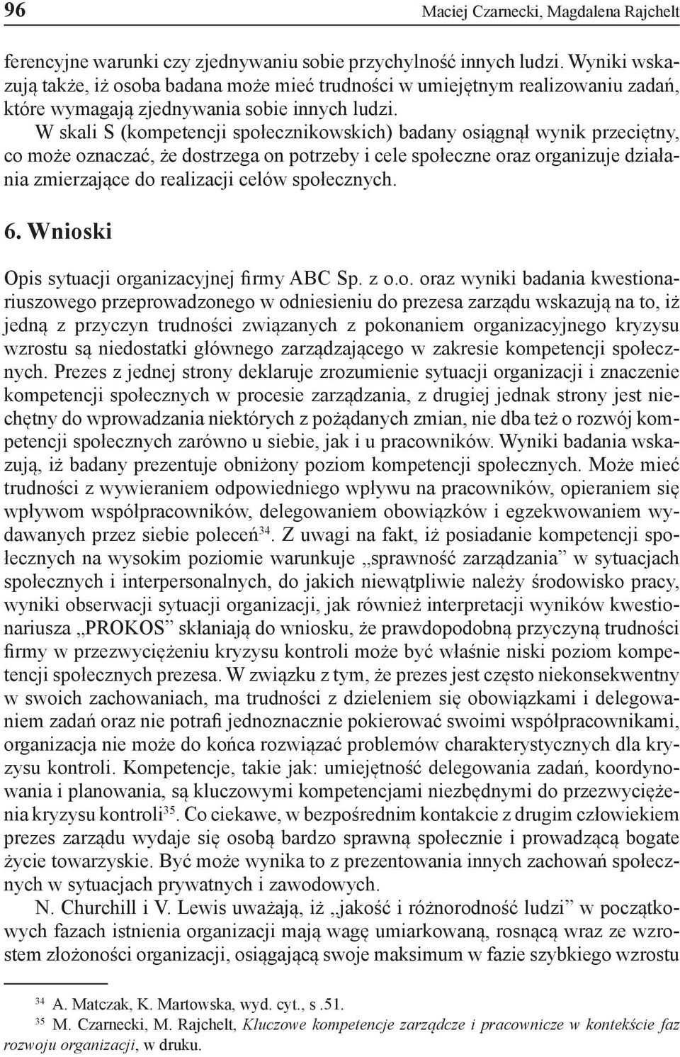 W skali S (kompetencji społecznikowskich) badany osiągnął wynik przeciętny, co może oznaczać, że dostrzega on potrzeby i cele społeczne oraz organizuje działania zmierzające do realizacji celów