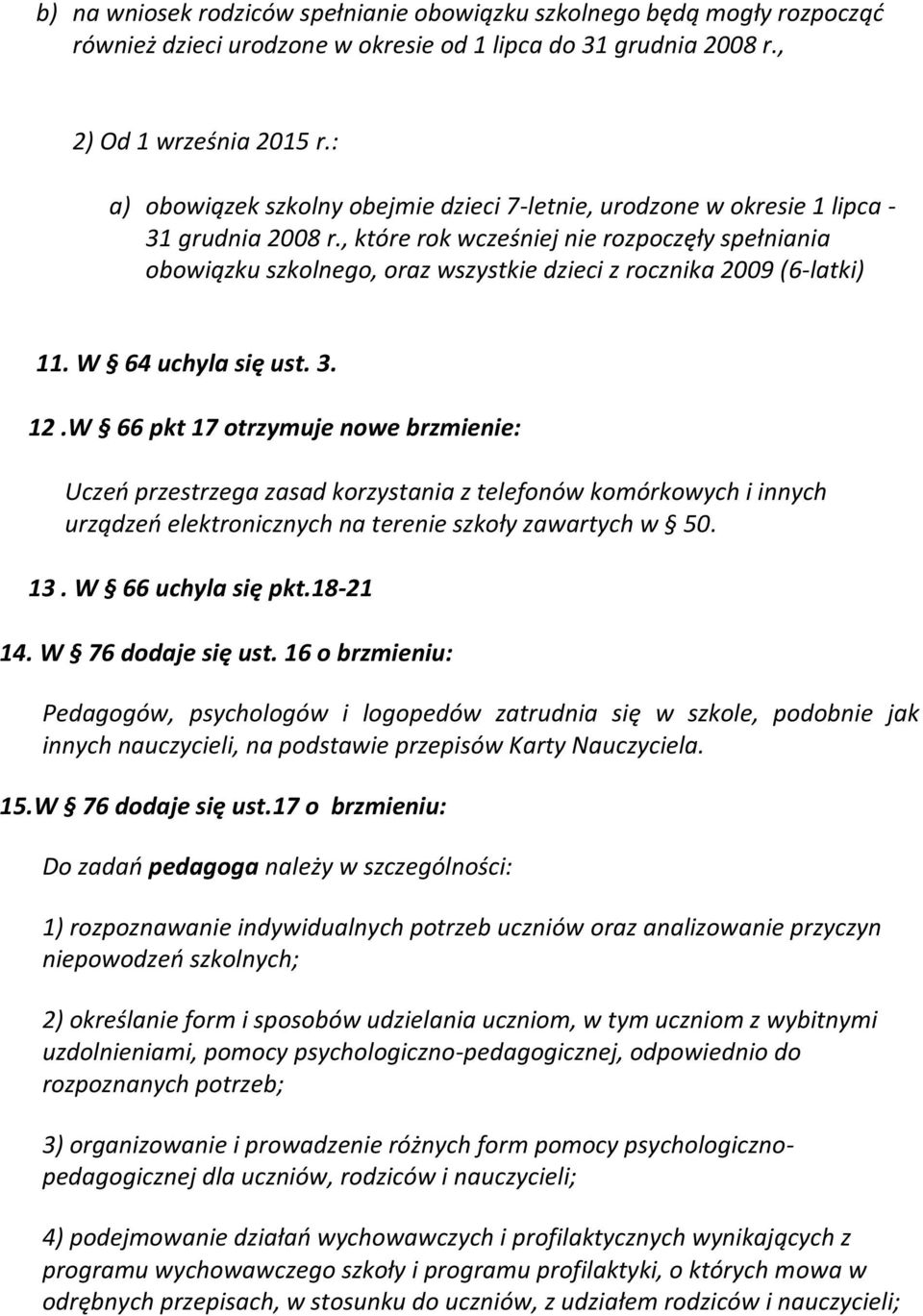 , które rok wcześniej nie rozpoczęły spełniania obowiązku szkolnego, oraz wszystkie dzieci z rocznika 2009 (6-latki) 11. W 64 uchyla się ust. 3. 12.