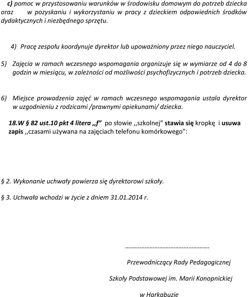 5) Zajęcia w ramach wczesnego wspomagania organizuje się w wymiarze od 4 do 8 godzin w miesiącu, w zależności od możliwości psychofizycznych i potrzeb dziecka.