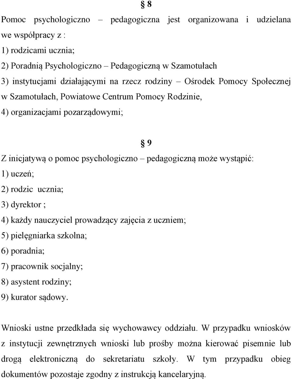 rodzic ucznia; 3) dyrektor ; 4) każdy nauczyciel prowadzący zajęcia z uczniem; 5) pielęgniarka szkolna; 6) poradnia; 7) pracownik socjalny; 8) asystent rodziny; 9) kurator sądowy.