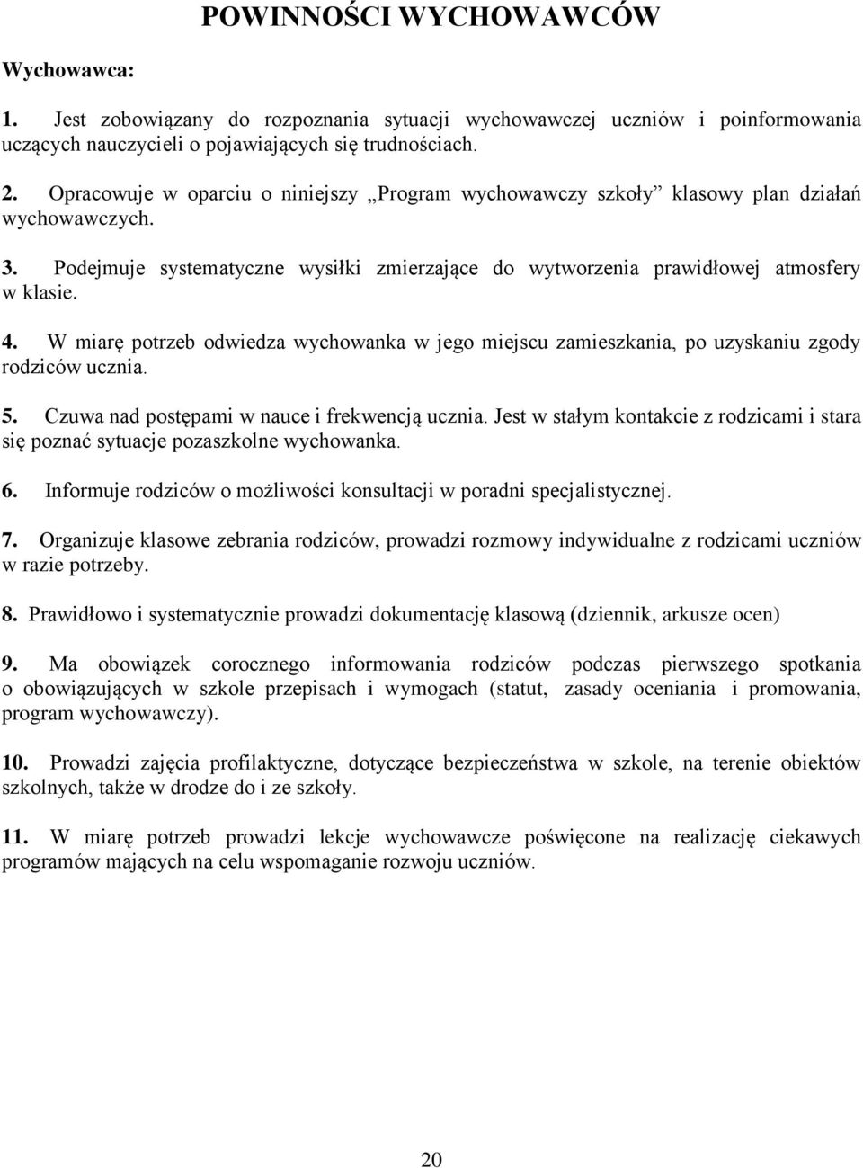 W miarę potrzeb odwiedza wychowanka w jego miejscu zamieszkania, po uzyskaniu zgody rodziców ucznia. 5. Czuwa nad postępami w nauce i frekwencją ucznia.