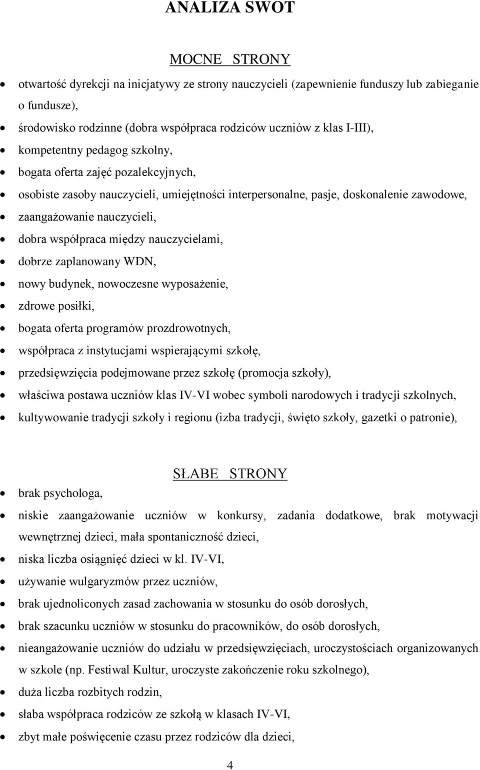 współpraca między nauczycielami, dobrze zaplanowany WDN, nowy budynek, nowoczesne wyposażenie, zdrowe posiłki, bogata oferta programów prozdrowotnych, współpraca z instytucjami wspierającymi szkołę,