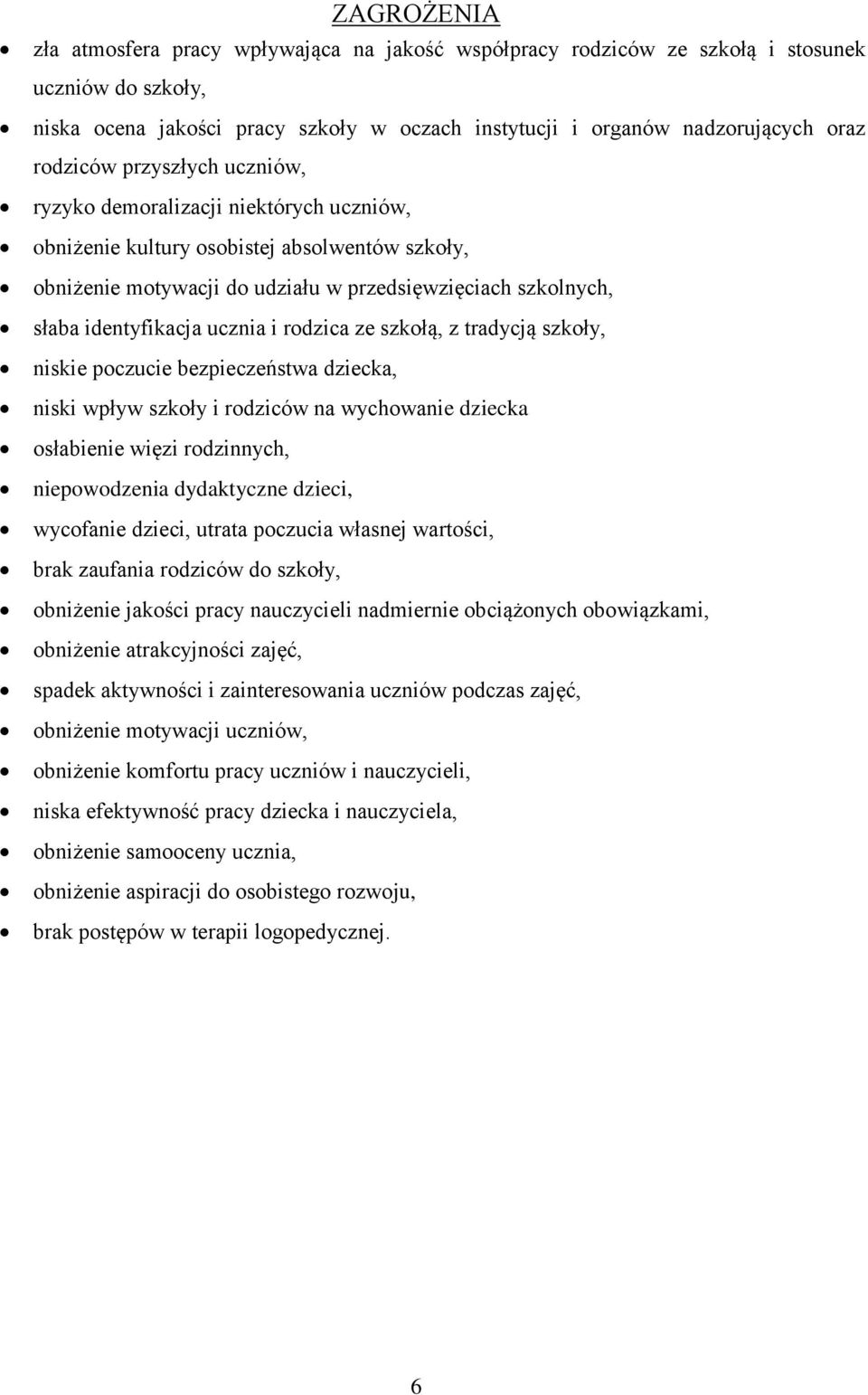 ucznia i rodzica ze szkołą, z tradycją szkoły, niskie poczucie bezpieczeństwa dziecka, niski wpływ szkoły i rodziców na wychowanie dziecka osłabienie więzi rodzinnych, niepowodzenia dydaktyczne