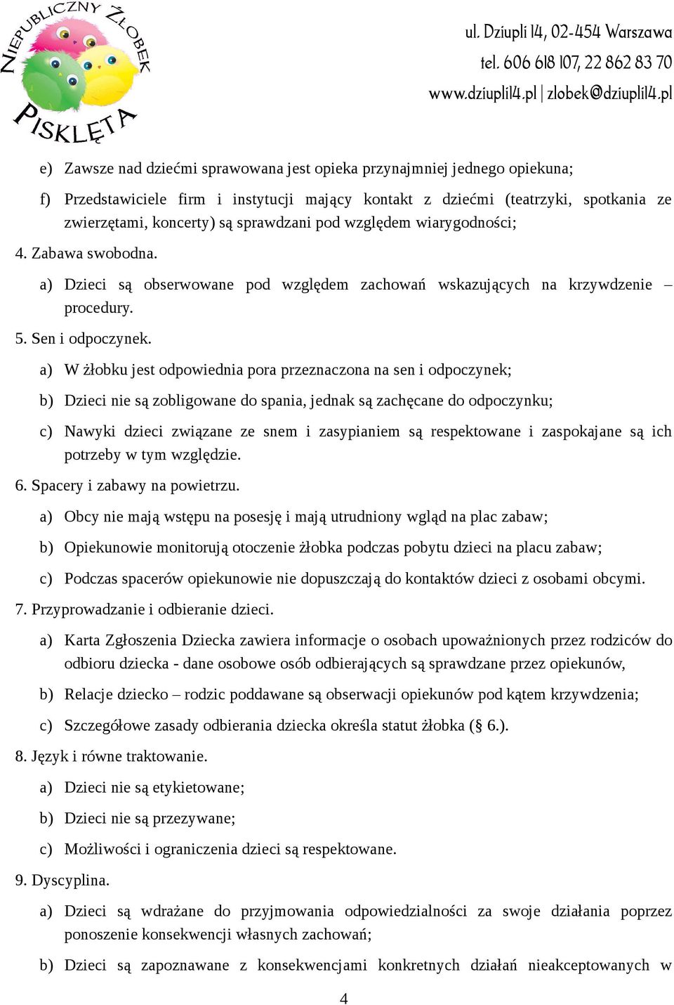 a) W żłobku jest odpowiednia pora przeznaczona na sen i odpoczynek; b) Dzieci nie są zobligowane do spania, jednak są zachęcane do odpoczynku; c) Nawyki dzieci związane ze snem i zasypianiem są